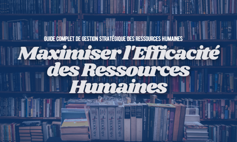 Maximiser l'Efficacité des Ressources Humaines : Guide Complet de Gestion Stratégique des Ressources Humaines